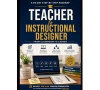 From Classroom to Corporate: A 90-Day Roadmap to Instructional Design: A Step-by-Step Guide for Teachers to Transition into Learning & Development, ... a Successful Instructional Design Career