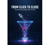 From Click To Close: Revolutionizing Digital Sales Funnels