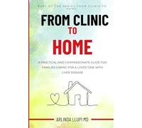 From Clinic to Home: A Practical and Compassionate Guide for Families Caring For A Loved One With Liver Disease