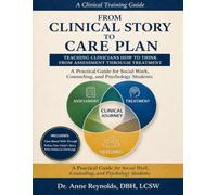 FROM CLINICAL STORY TO CARE PLAN: Teaching Clinicians How to Think from Assessment Through Treatment A Practical Guide for Social Work, Counseling, and Psychology Students