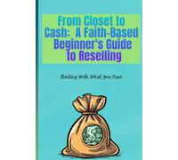 From Closet to Cash: A Faith-Based Beginner's Guide To Reselling: Starting With What You Have