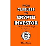 From Clueless To Crypto Investor: A Hilarious Guide to Crypto for Beginners