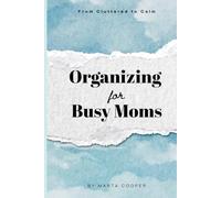 From Cluttered to Calm: Organizing for Busy Moms