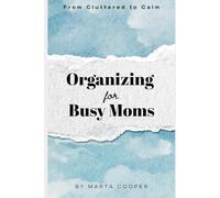 From Cluttered to Calm: Organizing for Busy Moms
