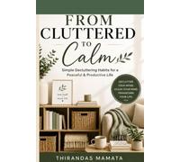 From Cluttered to calm: Simple Decluttering Habits for a Peaceful & Productive Life