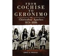 From Cochise to Geronimo: The Chiricahua Apaches, 1874-1886