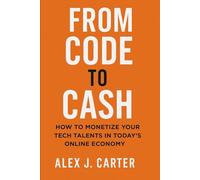 From Code to Cash: How to Monetize Your Tech Talents in Today’s Online Economy.