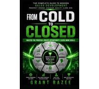From Cold To Closed: The Practical Playbook for Prospecting, Qualification, Objection Handling, Discovery, and Opportunity Creation