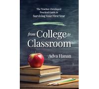 From College to Classroom: The Teacher-Developed Practical Guide to Surviving Your First Year
