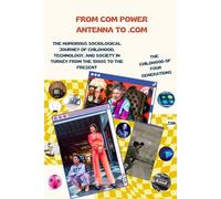 From COM Power Antenna to .Com: The Humorous Sociological Journey of Childhood, Technology, and Society in Turkey from the 1980s to the Present