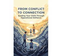 From Conflict To Connection: Guiding Your Child Through Oppositional Defiance