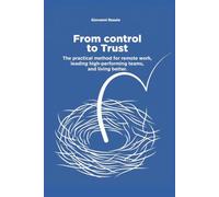 From Control to Trust: The practical method for remote work, leading high-performing teams, and living better
