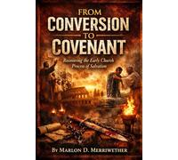 From Conversion to Covenant: Recovering the Early Church Process of Salvation
