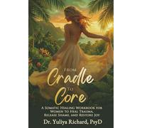 From Cradle to Core: A Somatic Healing Workbook for Women to Heal Trauma, Release Shame & Restore Joy