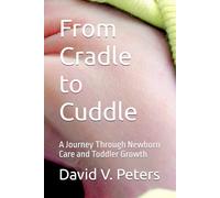 From Cradle to Cuddle: A Journey Through Newborn Care and Toddler Growth