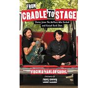 From Cradle To Stage. Stories From The Mothers Who Rocked And Rised Rock Stars Hardback Book: Stories from the Mothers Who Rocked and Raised Rock Stars