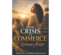 From Crisis to Commerce: Women Arise: Turning Pain Into Purpose, Provision, and Kingdom Impact