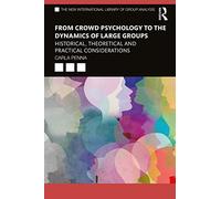 From Crowd Psychology to the Dynamics of Large Groups: Historical, Theoretical and Practical Considerations