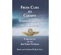 From Cuba to Cockpit Conversations of a Journey: Chronicles of an Air Force Veteran