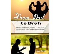 From Dad to Bruh: A Dad's Survival Guide to Silence, Side-Eyes and Staying Connected