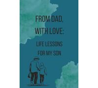 From Dad, With Love: Life Lessons for my Son: A journal to Turn Memories into a gift to cherish for legacy.