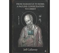 From Damascus to Rome: A Pauline Consecration to Christ: 5