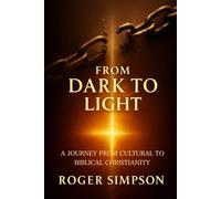 From Dark to Light: A Journey From Cultural to Biblical Christianity