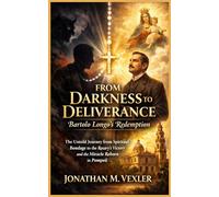 From Darkness to Deliverance: Bartolo Longo’s Redemption: The Untold Journey from Spiritual Bondage to the Rosary’s Victory and the Miracle Reborn in Pompeii