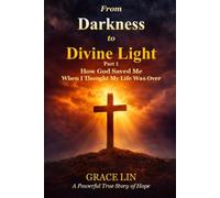 From Darkness to Divine Light Part 1: How God Saved Me When I Thought My Life Was Over