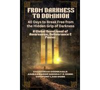 FROM DARKNESS TO DOMINION: 40 Days to Break Free from the Hidden Grip of Darkness: A Global Devotional of Awareness, Deliverance & Power