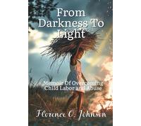 FROM DARKNESS TO LIGHT: Memoir Of Overcoming Child Labor and Abuse