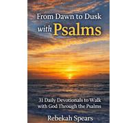 From Dawn To Dusk With Psalms: 31 Daily Devotionals to Walk with God Through the Psalms