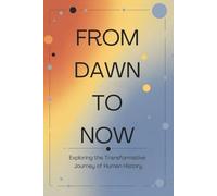From Dawn to Now: Exploring the Transformative Journey of Human History