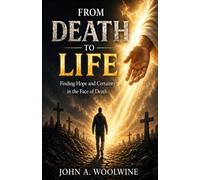 From Death to Life: Finding Hope and Certainty in the Face of Death