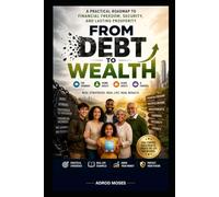 From Debt to Wealth: A Practical Roadmap to Financial Freedom, Security and Lasting Prosperity