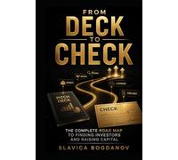 From Deck to Check: The Complete Road Map to Finding Investors and Raising Capital