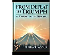 FROM DEFEAT TO TRIUMPH: A JOURNEY TO THE NEW YOU