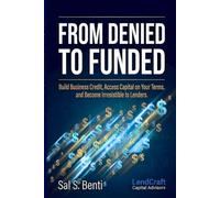 From Denied to Funded: Build Business Credit, Access Capital on Your Terms, and Become Irresistible to Lenders