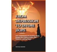 From Depression to Divine Hope: How Jesus Heals the Hurting Mind and Restores Lasting Peace