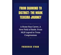 From Diamond to District: The Mark Teixeira Journey: A Home Run Career, A New Field of Battle. From MLB Legend to Texas Congressman