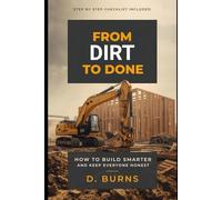 From Dirt to Done: How to Build Smarter, Avoid Costly Mistakes, and Manage Residential Construction with Confidence