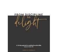 From Discipline to Delight: A 119-day Approach to Reading the Entire Bible - based on Psalm 119
