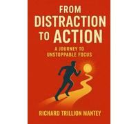 From Distraction to Action: A Journey to Unstoppable Focus