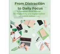 From Distraction to Daily Focus: A Computer Work Planner for Productivity and Digital Control - Green Edition