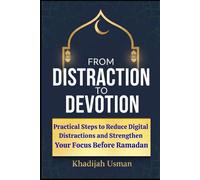 From Distraction to Devotion: Practical Steps to Reduce Digital Distractions and Strengthen Your Focus Before Ramadan