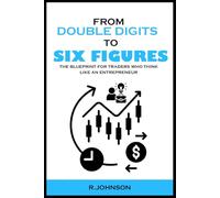 FROM DOUBLE DIGITS TO SIX FIGURES: THE BLUEPRINT FOR TRADERS WHO THINK LIKE ENTREPRENEURS