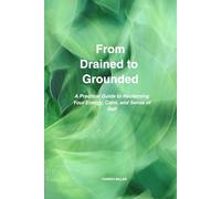 From Drained to Grounded: A Practical Guide to Reclaiming Your Energy, Calm, and Sense of Self