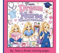 From Dream to Nurse: Cute & Inspiring Coloring Pages for Nursing Students, Future Nurses, Clinicals, Graduation, NCLEX Success & New RN Gifts