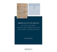 From Ducatus to Regnum: Ruling Bavaria Under the Merovingians and Early Carolingians
