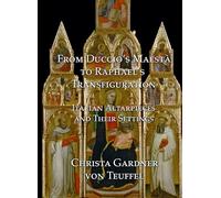 From Duccio's Maesta to Raphael's Transfiguration: Italian Altarpieces in Their Settings